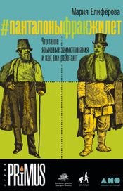 Читать книгу онлайн «#Панталоныфракжилет. Что такое языковые заимствования и как они работают – Мария Елиферова»