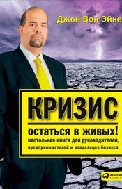 Читать книгу онлайн «Кризис — остаться в живых! Настольная книга для руководителей, предпринимателей и владельцев бизнеса – Джон Вон Эйкен»