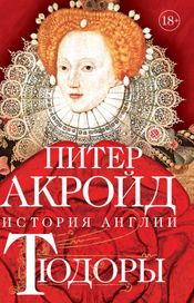 Читать книгу онлайн «Тюдоры. От Генриха VIII до Елизаветы I – Питер Акройд»