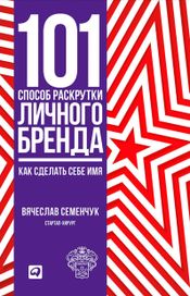 Читать книгу онлайн «101 способ раскрутки личного бренда: Как сделать себе имя – Вячеслав Семенчук»