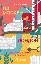 Читать книгу онлайн «Из Москвы в Лондон. Заметки о счастье и бизнесе – Алиса Зотимова»