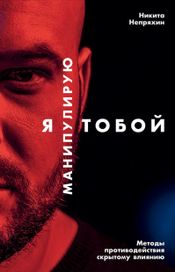 Читать книгу онлайн «Я манипулирую тобой: Методы противодействия скрытому влиянию – Никита Непряхин»