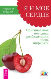 Читать книгу онлайн «Я и мое сердце. Оригинальная методика реабилитации после инфаркта – Анатолий Бабушкин»