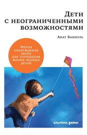 Читать книгу онлайн «Дети с неограниченными возможностями. Метод пробуждения мозга для улучшения жизни особых детей – Анат Баниэль»