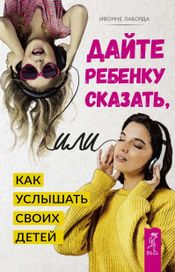 Читать книгу онлайн «Дайте ребенку сказать, или Как услышать своих детей – Ивонне Лаборда»
