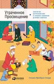 Читать книгу онлайн «Утраченное Просвещение: Золотой век Центральной Азии от араб ского завоевания до времен Тамерлана – Стивен Старр»