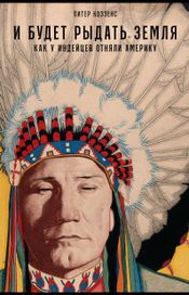 Читать книгу онлайн «И будет рыдать земля. Как у индейцев отняли Америку – Питер Коззенс»