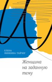 Читать книгу онлайн «Женщина на заданную тему – Елена Минкина-Тайчер»