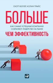 Читать книгу онлайн «Больше, чем эффективность: Как самые успешные компании сохраняют лидерство на рынке – Скотт Келлер, Колин Прайс»