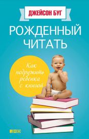 Читать книгу онлайн «Рожденный читать. Как подружить ребенка с книгой – Джейсон Буг»