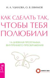 Читать книгу онлайн «Как сделать так, чтобы тебя полюбили. 14-дневная программа внутреннего преображения – Олег Ефимов, Ирина Удилова»