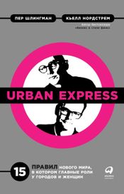 Читать книгу онлайн «Urban Express: 15 правил нового мира, в котором главные роли у городов и женщин – Кьелл Нордстрем, Пер Шлингман»