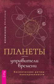 Читать книгу онлайн «Планеты — управители времени. Космические ритмы повседневности – Александр Колесников»