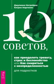 Читать книгу онлайн «10 советов, как преодолеть тревогу, страх и беспокойство, или Как смириться с неопределенностью для подростков – Джулиана Негрейрос, Кэтрин Мартинес»