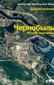Читать книгу онлайн «Чернобыль. История катастрофы – Адам Хиггинботам»