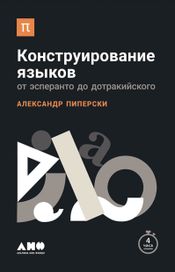 Читать книгу онлайн «Конструирование языков: От эсперанто до дотракийского – Александр Пиперски»