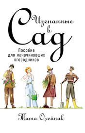 Читать книгу онлайн «Изгнанные в сад: Пособие для неначинавших огородников – Тата Олейник»
