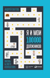Читать книгу онлайн «Я и мои 100 000 должников. Жизнь белого коллектора – Андрей Паутов»