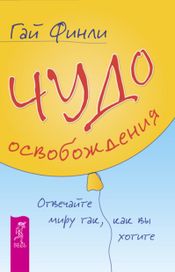 Читать книгу онлайн «Чудо освобождения. Отвечайте миру так, как вы хотите – Гай Финли»