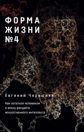 Читать книгу онлайн «Форма жизни №4. Как остаться человеком в эпоху расцвета искусственного интеллекта – Евгений Черешнев»