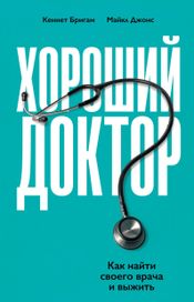Читать книгу онлайн «Хороший доктор. Как найти своего врача и выжить – Кеннет Бригам, Майкл Джонс»