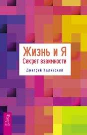 Читать книгу онлайн «Жизнь и Я. Секрет взаимности – Дмитрий Калинский»