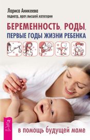 Читать книгу онлайн «Беременность, роды, первые годы жизни ребенка. В помощь будущей маме – Лариса Аникеева»