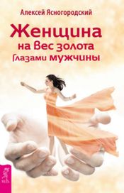 Читать книгу онлайн «Женщина на вес золота глазами мужчины – Алексей Ясногородский»