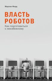 Читать книгу онлайн «Власть роботов. Как подготовиться к неизбежному – Мартин Форд»