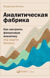 Читать книгу онлайн «Аналитическая фабрика. Как настроить финансовую аналитику под задачи бизнеса – Владимир Волнин»