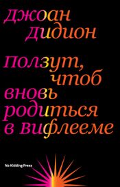 Читать книгу онлайн «Ползут, чтоб вновь родиться в Вифлееме – Джоан Дидион»