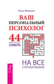 Читать книгу онлайн «Ваш персональный психолог. 44 практических совета на все случаи жизни – Илья Шабшин»