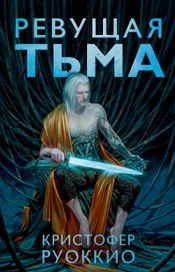 Читать книгу онлайн «Ревущая Тьма – Кристофер Руоккио»