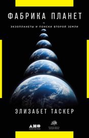 Читать книгу онлайн «Фабрика планет: Экзопланеты и поиски второй Земли – Элизабет Таскер»
