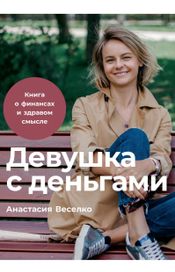 Читать книгу онлайн «Девушка с деньгами: Книга о финансах и здравом смысле – Анастасия Веселко»