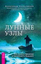Читать книгу онлайн «Лунные узлы. Как понять прошлое и предвидеть будущее – Александр Колесников»