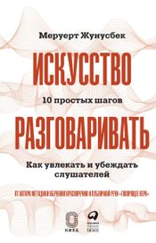 Читать книгу онлайн «Искусство разговаривать. 10 простых шагов. Как увлекать и убеждать слушателей – Меруерт Жунусбек»