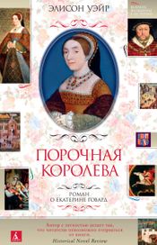 Читать книгу онлайн «Порочная королева. Роман о Екатерине Говард – Элисон Уэйр»