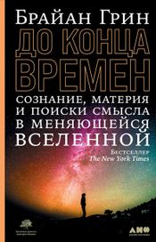 Читать книгу онлайн «До конца времен. Сознание, материя и поиск смысла в меняющейся Вселенной – Брайан Грин»