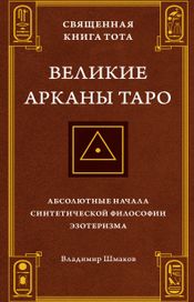 Читать книгу онлайн «Священная Книга Тота. Великие Арканы Таро. Абсолютные начала синтетической философии эзотеризма – Владимир Шмаков»