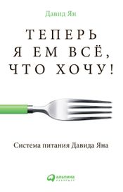 Читать книгу онлайн «Теперь я ем всё, что хочу! Система питания Давида Яна – Давид Ян»