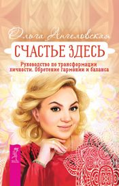 Читать книгу онлайн «Счастье здесь. Руководство по трансформации личности. Обретение гармонии и баланса – Ольга Ангеловская»