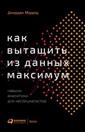 Читать книгу онлайн «Как вытащить из данных максимум. Навыки аналитики для неспециалистов – Джордан Морроу»