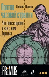 Читать книгу онлайн «Против часовой стрелки. Что такое старение и как с ним бороться – Полина Лосева»