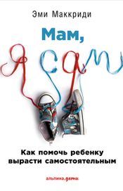 Читать книгу онлайн ««Мам, я сам!» Как помочь ребенку вырасти самостоятельным – Эми Маккриди»