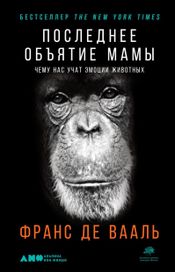 Читать книгу онлайн «Последнее объятие Мамы. Чему нас учат эмоции животных – Франс Де Вааль»