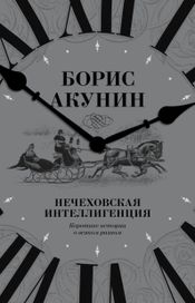 Читать книгу онлайн «Нечеховская интеллигенция. Короткие истории о всяком разном – Борис Акунин»