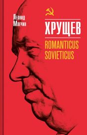 Читать книгу онлайн «Хрущев. Romanticus sovieticus – Леонид Млечин»