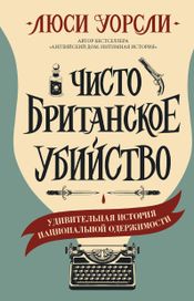 Читать книгу онлайн «Чисто британское убийство. Удивительная история национальной одержимости – Люси Уорсли»