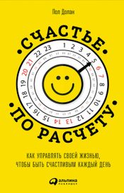 Читать книгу онлайн «Счастье по расчету. Как управлять своей жизнью, чтобы быть счастливым каждый день – Пол Долан»